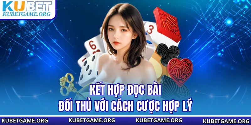 Kết hợp đọc bài đối thủ với cách cược hợp lý